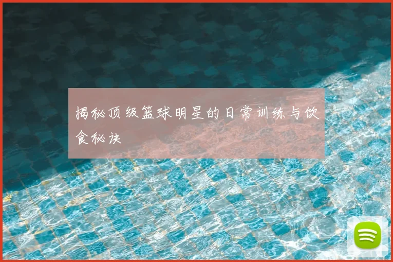揭秘顶级篮球明星的日常训练与饮食秘诀