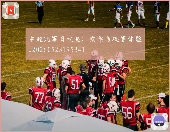 中超比赛日攻略：购票与观赛体验_20260523195341
