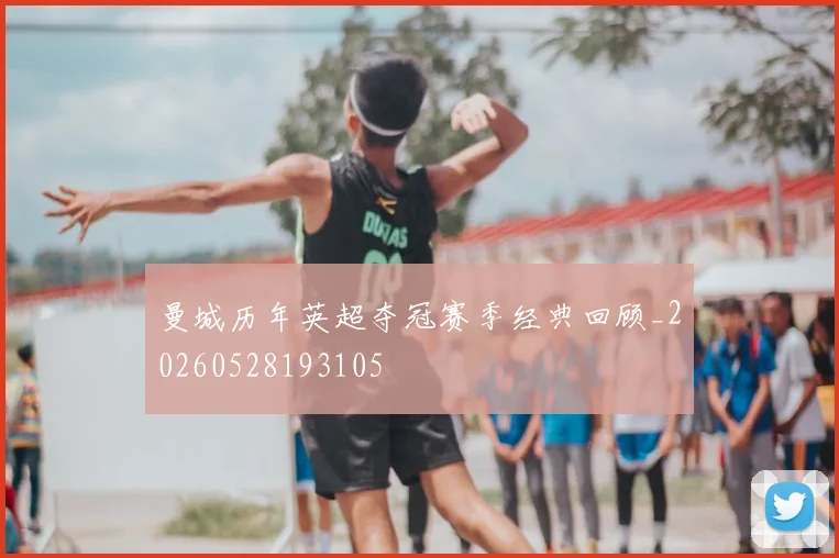 曼城历年英超夺冠赛季经典回顾_20260528193105