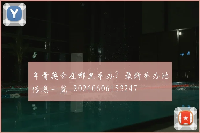 年青奥会在哪里举办？最新举办地信息一览_20260606153247
