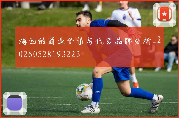 梅西的商业价值与代言品牌分析_20260528193223
